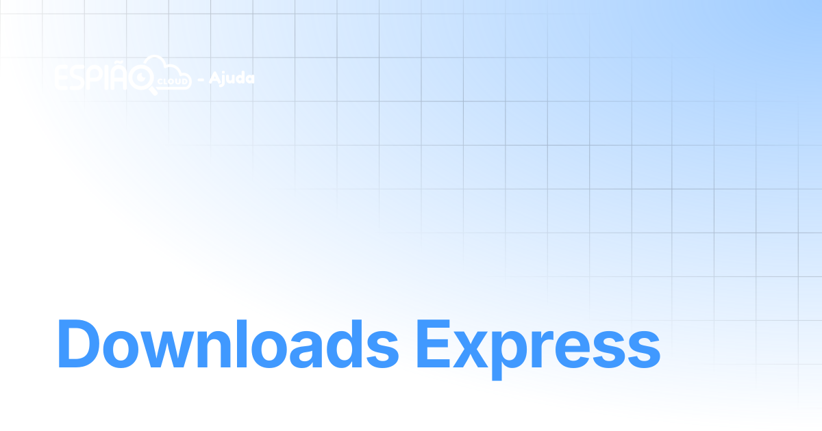 Downloads Express | Espião Cloud - Ajuda